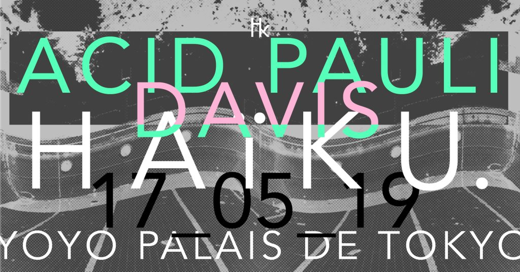 H A I K U X Acid Pauli X Davis At Yoyo Palais De Tokyo Paris 19 Ra