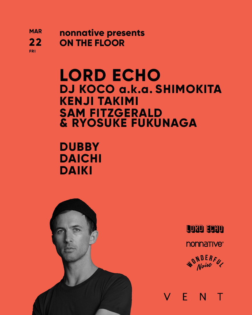 LORD ECHO / nonnative presents ON THE FLOOR at VENT, Tokyo