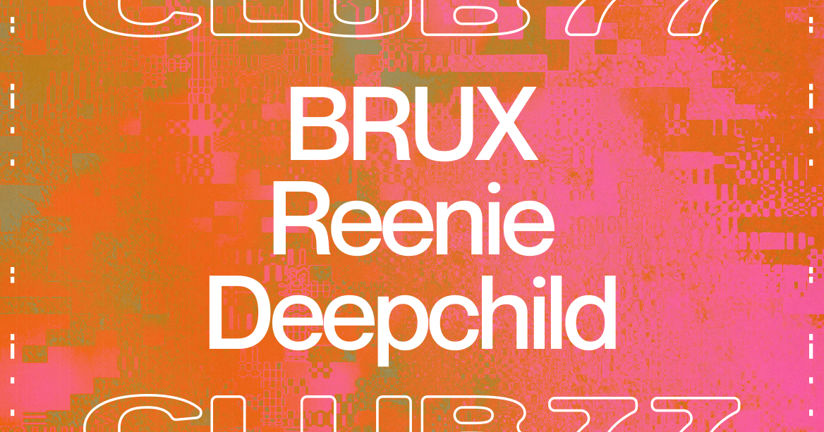[CANCELLED] Club 77 with BRUX, Reenie & Deepchild - Página frontal