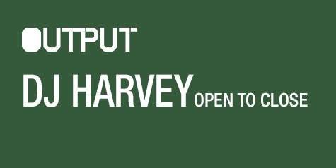 DJ Harvey (Open to Close) at Output and Frank & Tony in The Panther Room - フライヤー表