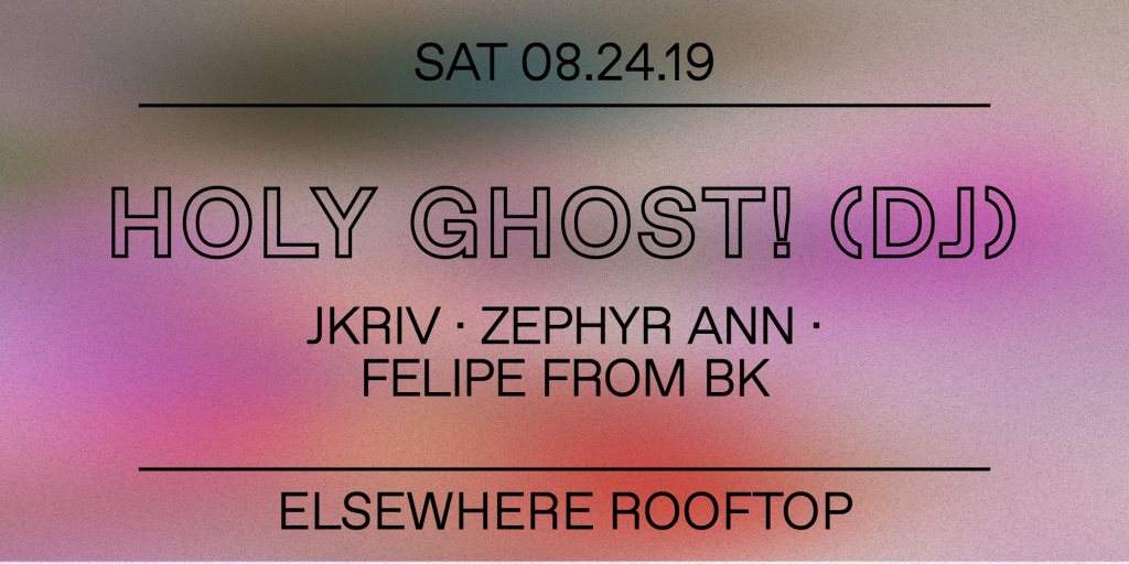 Holy Ghost! (DJ Set), JKriv, Zephyr Ann and Felipe From BK (Elsewhere Rooftop) - フライヤー表