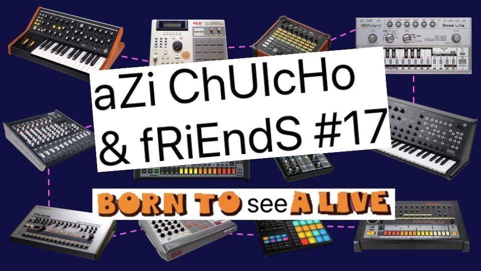 aZi ChUIcHo & Friends #17: Born to see a live - フライヤー表