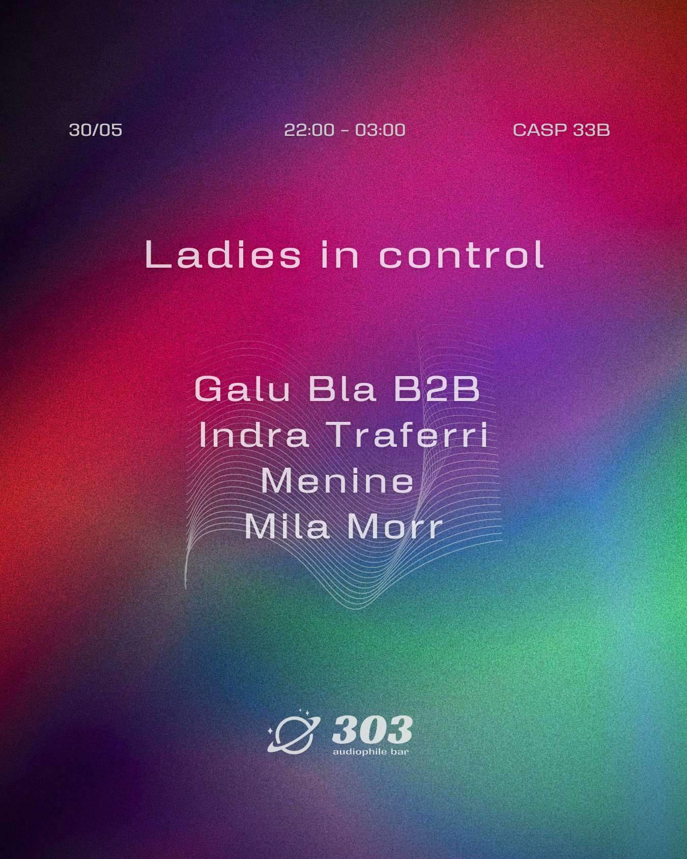 Ladies In Control at 303 / INDRA TRAFERRI B2B Galu Bla / menine / Mila Morr - フライヤー表