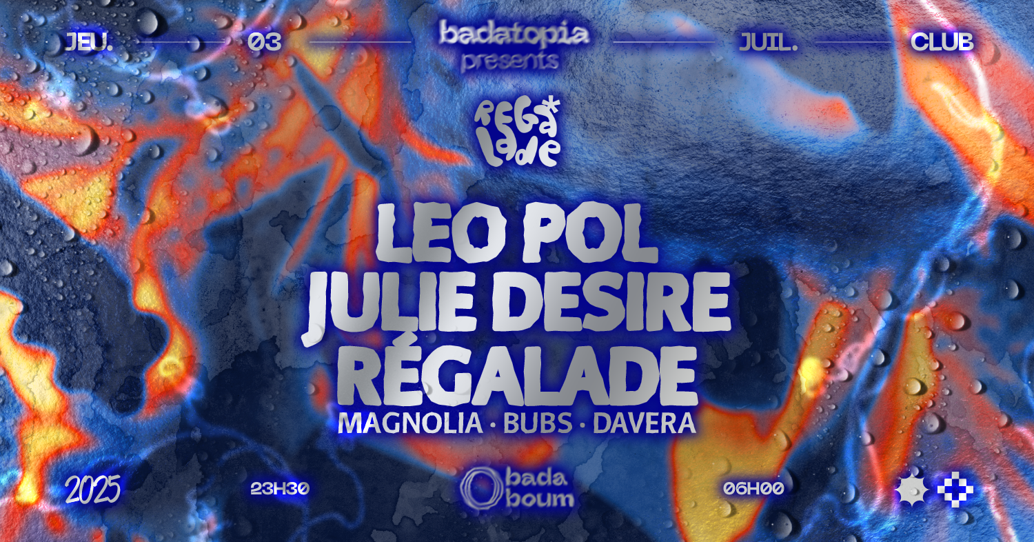 Badatopia x Regalade: Leo Pol, Julie Desire at Badaboum, Paris