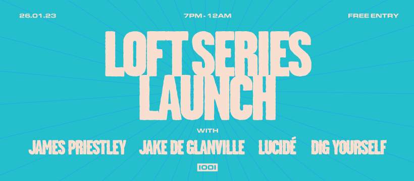 Cafe 1001 Loft Series Launch with James Priestley, Jake de Glanville, Lucidé, Dig Yourself - フライヤー表