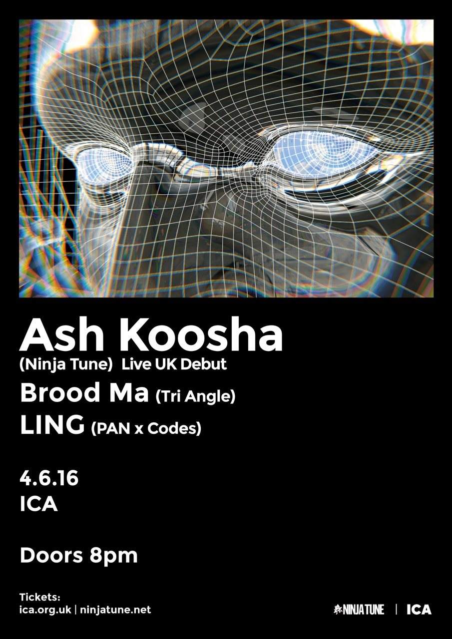 Ash Koosha Live UK Debut + Brood Ma (Tri Angle) + Ling (PAN x Codes) - フライヤー表