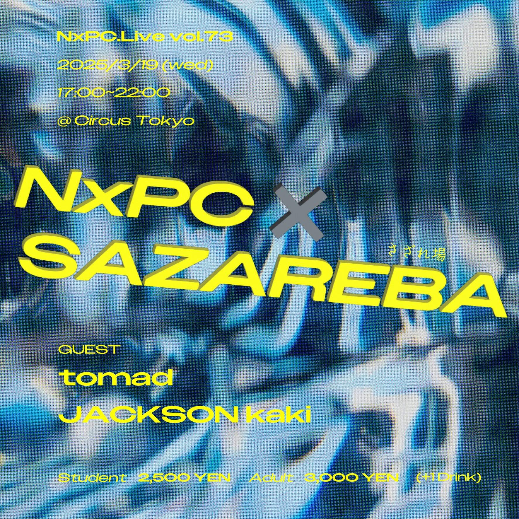 NxPC.Live vol.73 『NxPC×SAZAREBA』 at Circus Tokyo, Tokyo