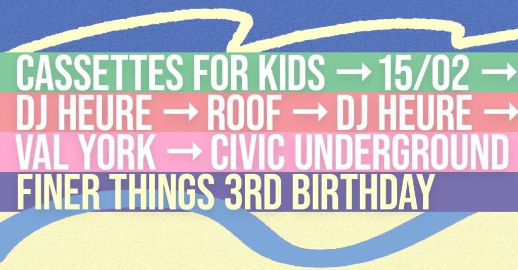 Finer Things 3rd Birthday - Cassettes For Kids + DJ Heure + ROOF + Val York - Página frontal