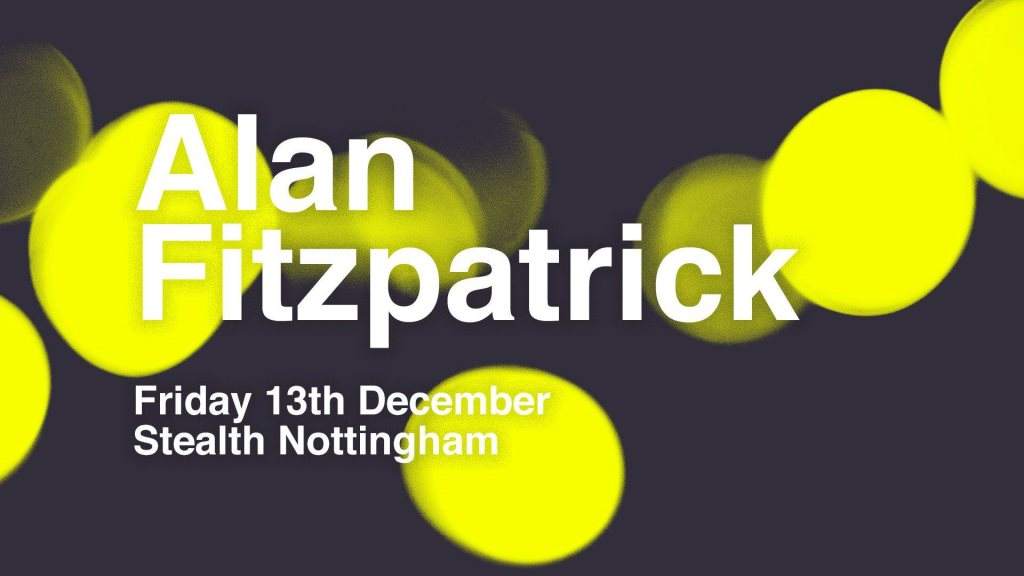 Stealth present... Alan Fitzpatrick at Stealth, Nottingham