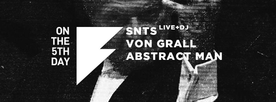 On the 5th Day: SNTS (1.5h Live + 1.5h DJ), Von Grall and Abstract Man - Página frontal