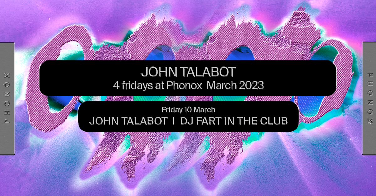 John Talabot: 4 Fridays at Phonox (+ DJ Fart in the Club - 10th March) - Página frontal