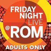 In and Around Toronto: Friday Night Live @ the ROM