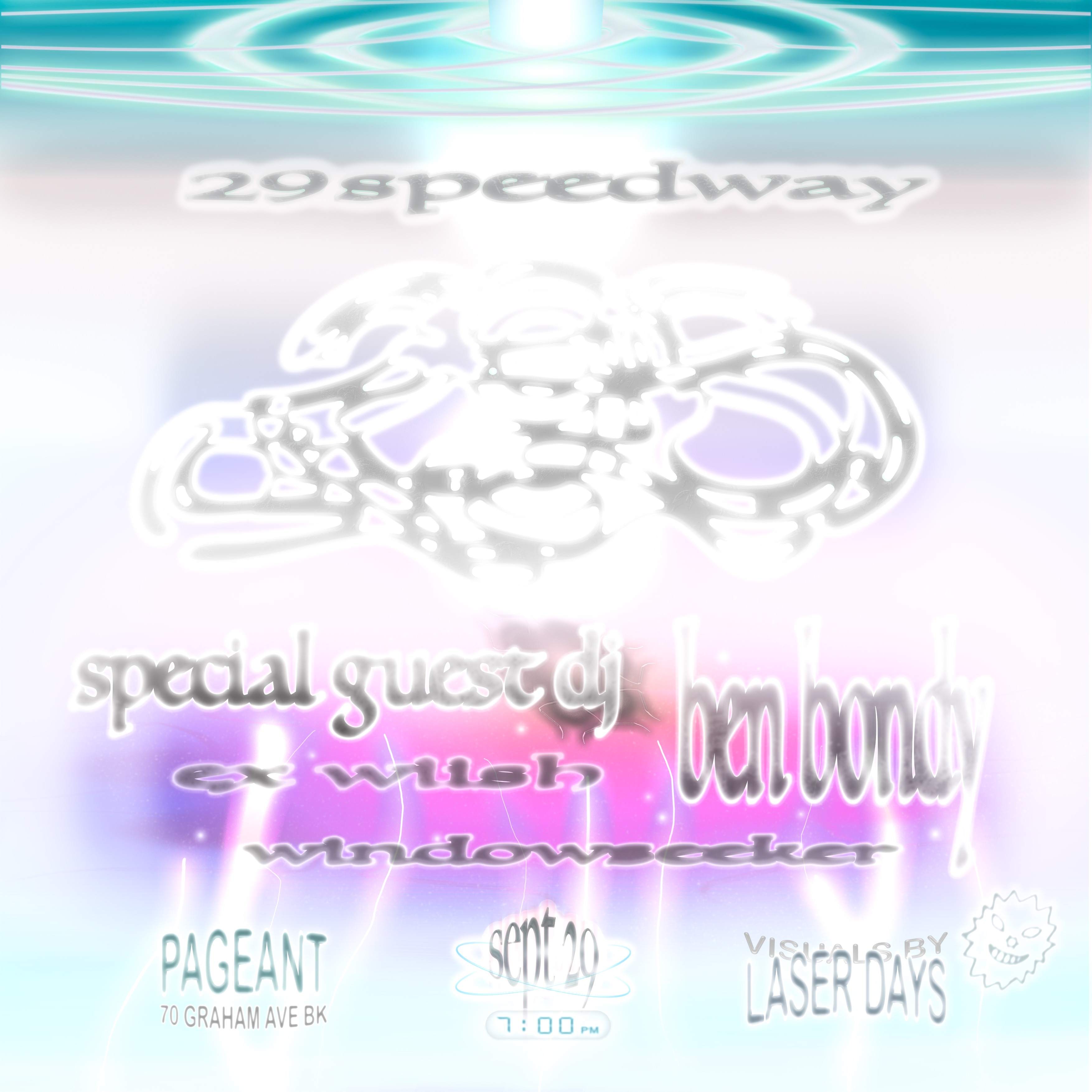 29 Speedway: Special Guest DJ, Ben Bondy, Windowseeker, ex wiish, Laser Days x Pageant [a/v] - Flyer front