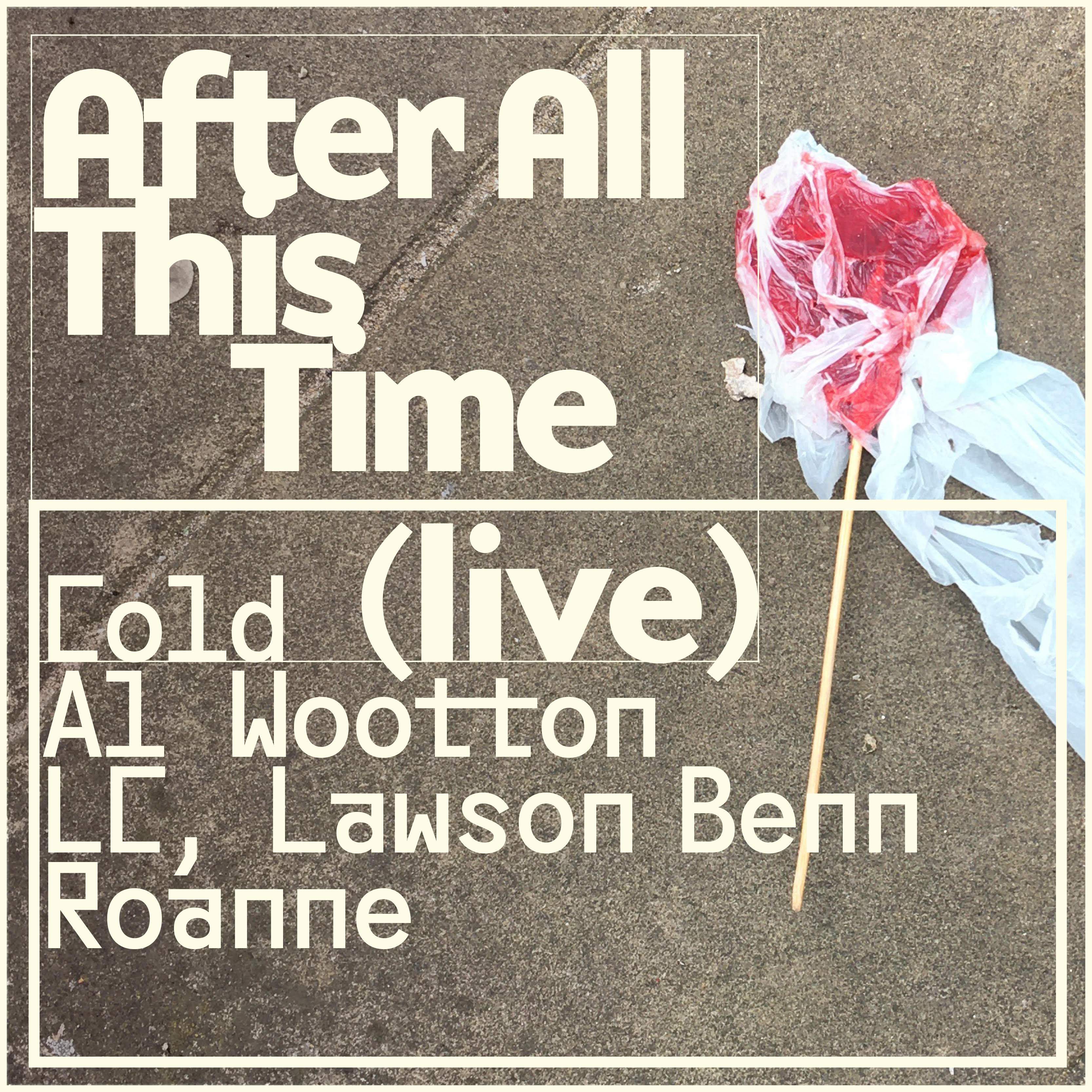 After All This Time w/ Cold (LIVE), Al Wootton, LC, Lawson Benn & Roanne - フライヤー表
