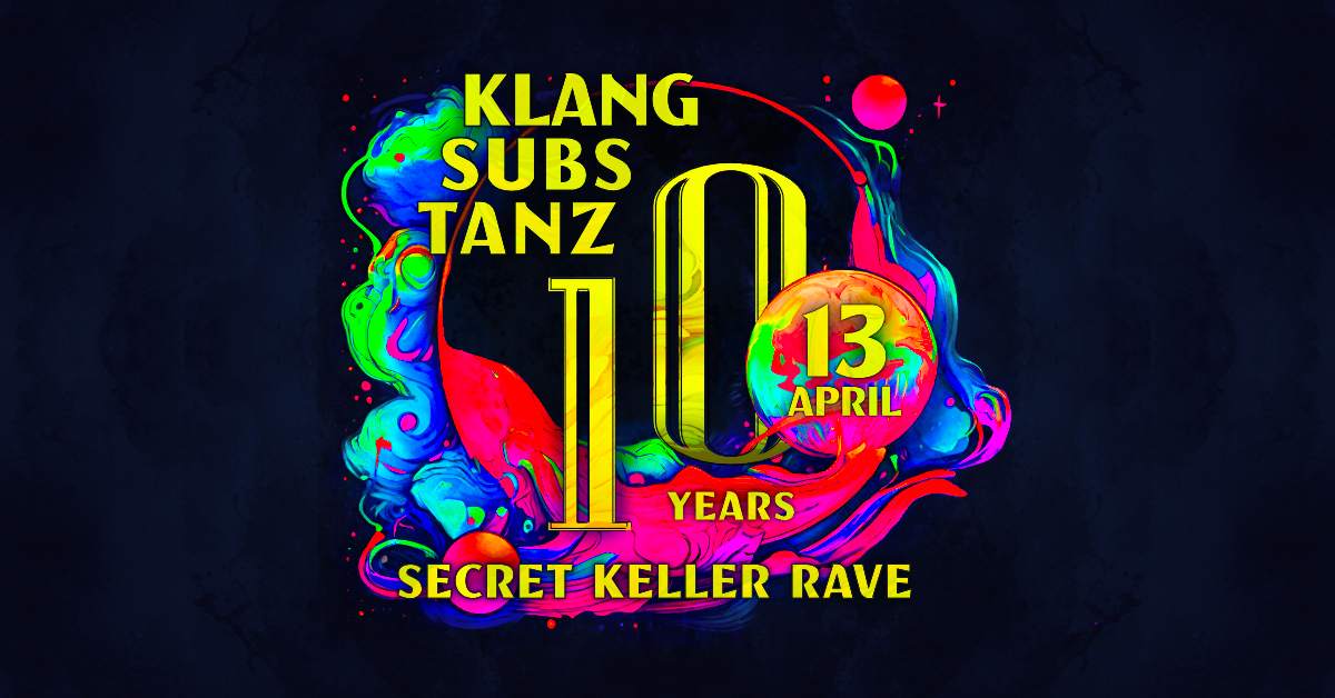 10y KlangSubsTanz/FBB x Secret Keller RaVe / 3 Floors at TBA ...