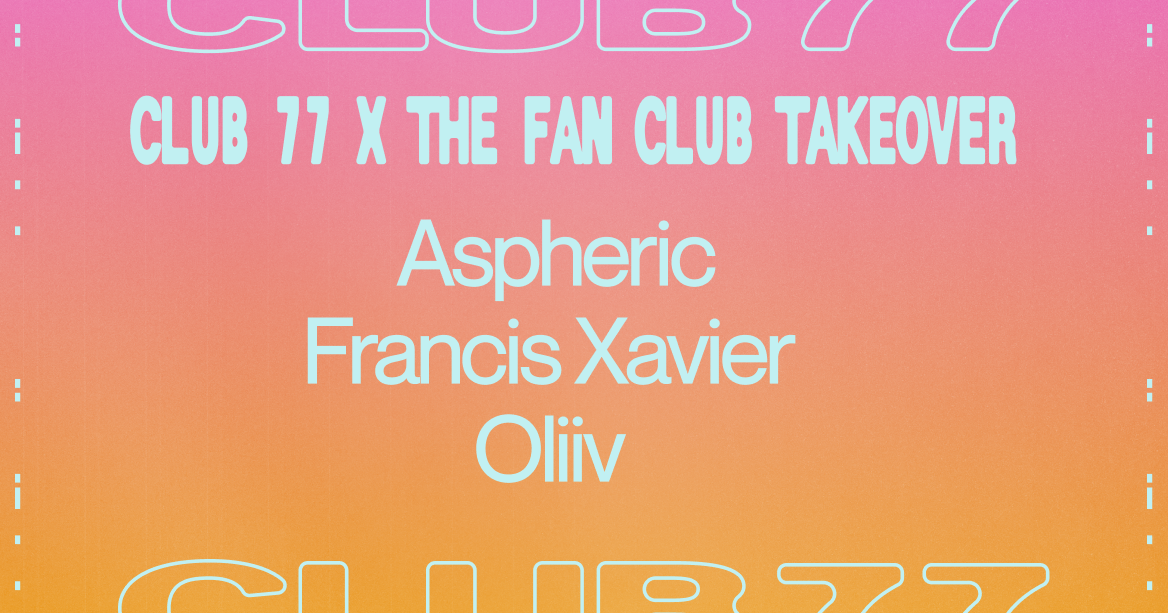 Club 77 x The Fan Club Takeover with Aspheric, Francis Xavier & OLIIV - フライヤー表