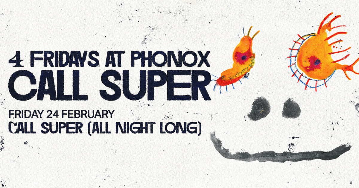 Call Super: 4 Fridays at Phonox (All Night Long closing - 24th February) - Página frontal