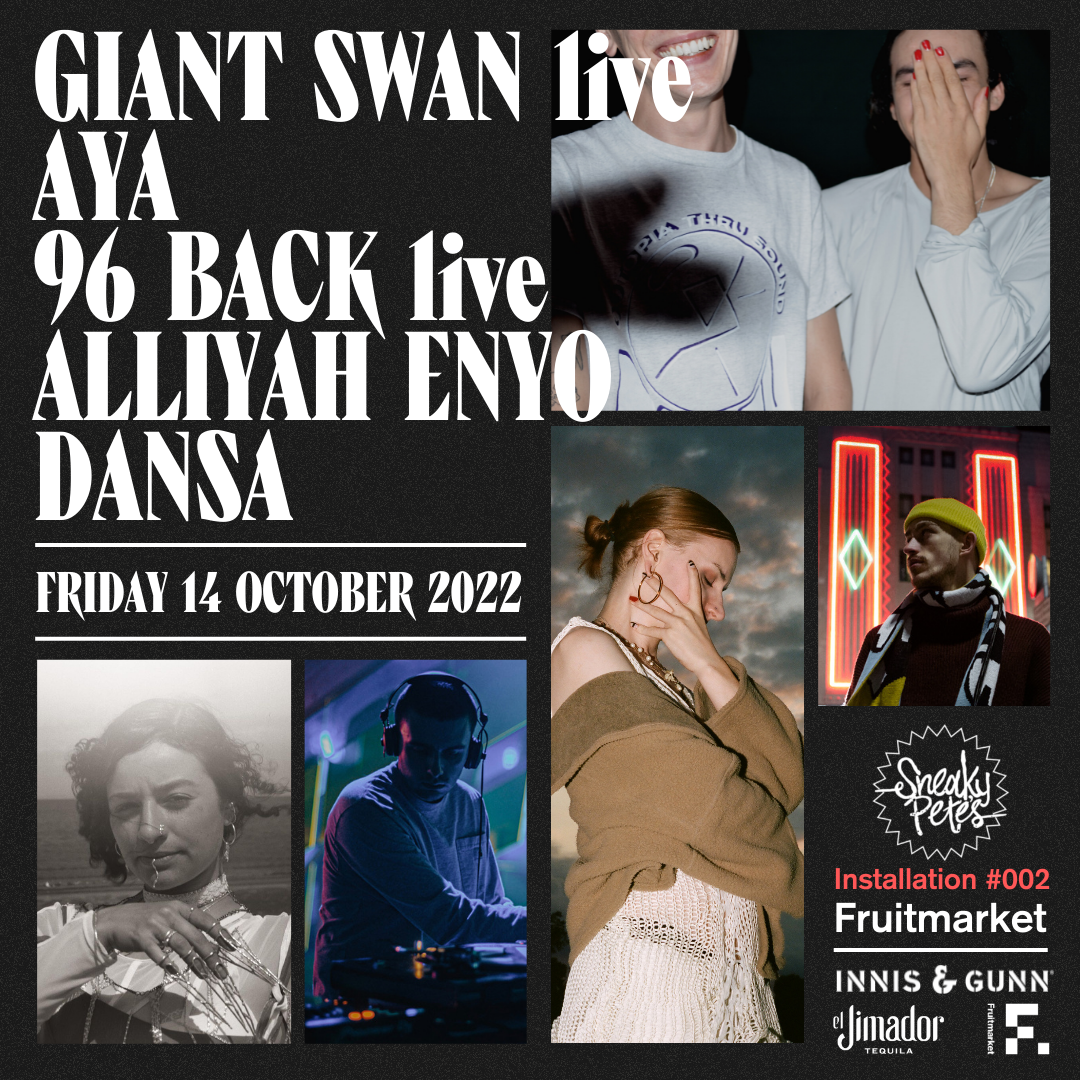 Giant Swan (live), AYA, 96 Back (live), Alliyah Enyo b2b Dansa: Sneaky Pete's Installation #002 - Página frontal