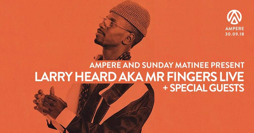 Ampere & Sunday Matinee present Larry Heard aka Mr.Fingers and Special Guests Live - Página frontal