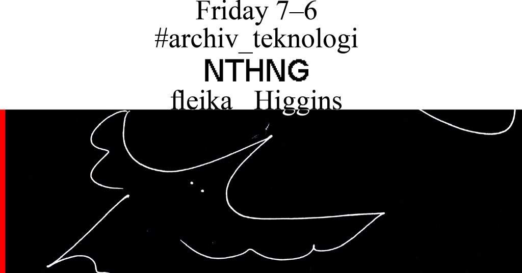 #Archiv_teknologi: nthng, fleika, Higgins - フライヤー表