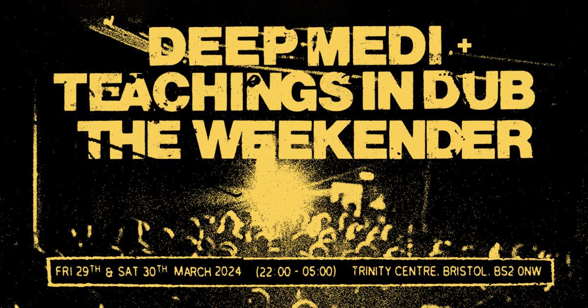 DEEP MEDi x Teachings In Dub - The Weekender at The Trinity Centre, Bristol DEEP MEDi x Teachings In Dub - The Weekender at The... 