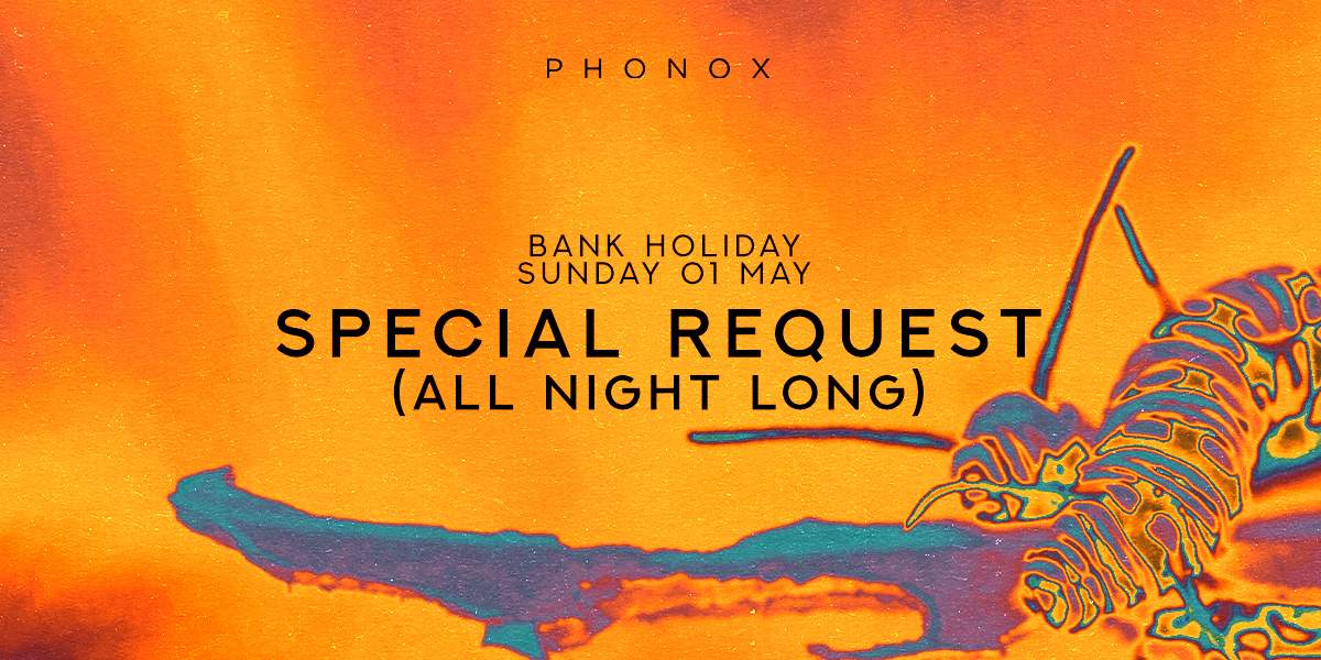 Special Request (all night long) - Bank Holiday Sunday at Phonox, London