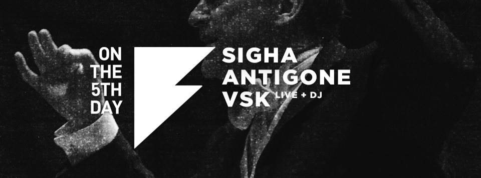 On the 5th Day: Sigha, Antigone and VSK (Live and DJ) - フライヤー表