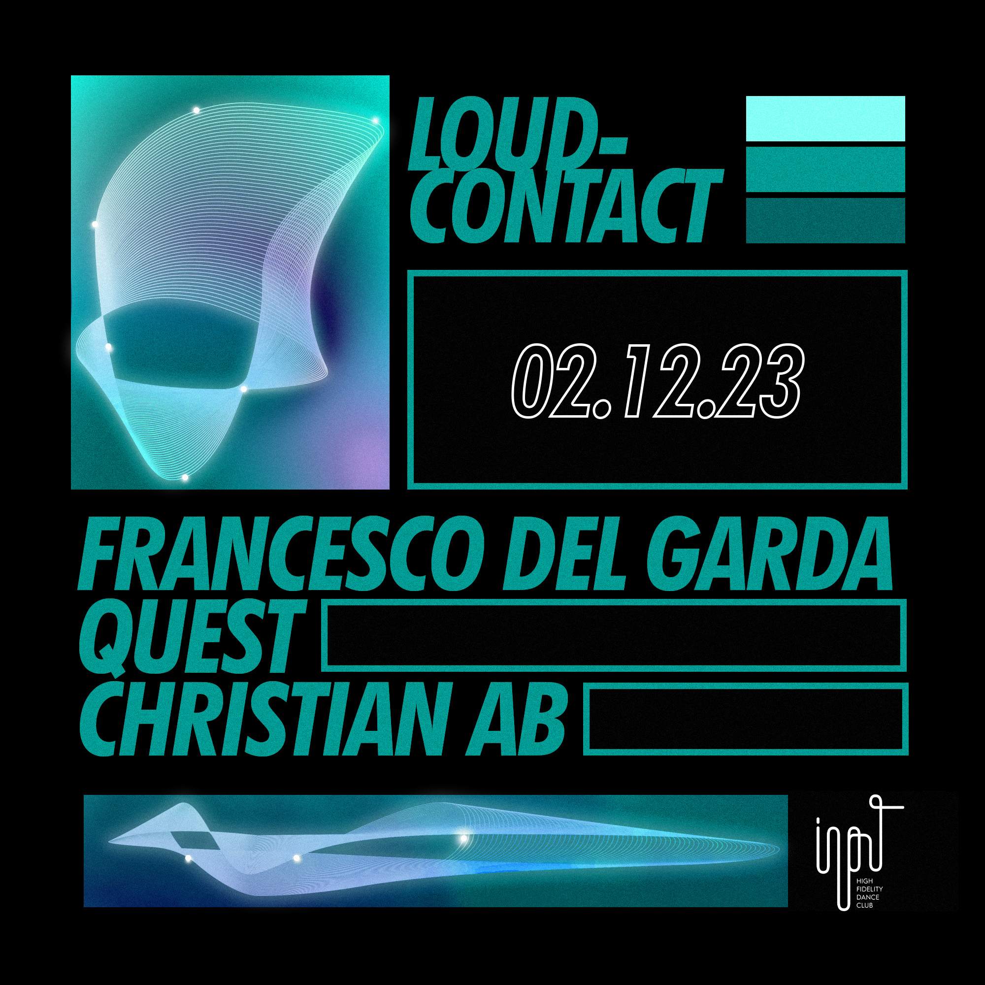 LOUD-CONTACT pres FRANCESCO DEL GARDA b2b QUEST b2b CHRISTIAN AB, INPUT  High Fidelity Dance Club, Barcelona, December 2 to December 3