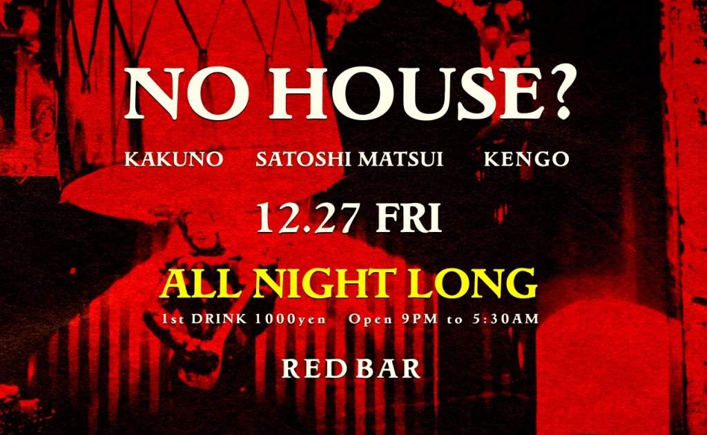 NO HOUSE？- All Night Long - at Red Bar, Tokyo
