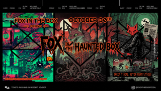 FOX IN THE HAUNTED BOX (SPECIAL HALOWEEN OPEN UNTIL 10 AM )