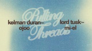 mi-el presents Pulling Threads w/ Kelman Duran, ojoo, Lord Tusk