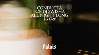 Palais: Conducta b2b DJ SWISHA (All Night Long) [SOLD OUT]