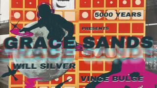 5000 Years presents: Grace Sands, Will Silver, Vince Bulge