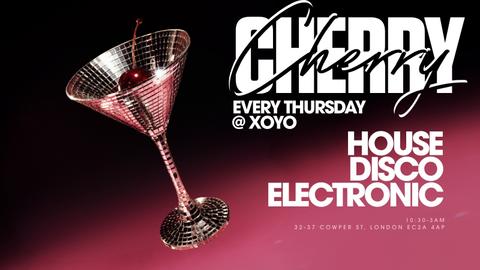 Cherry - House & Disco - XOYO