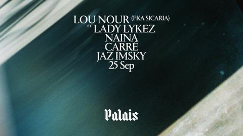 Palais: Lou Nour (fka SICARIA) ft Lady Lykez, Naina, Carré & JAZ IMSKY