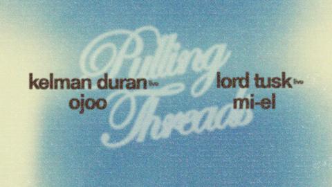 mi-el presents Pulling Threads w/ Kelman Duran, ojoo, Lord Tusk