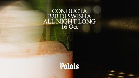 Palais: Conducta b2b DJ SWISHA (All Night Long)