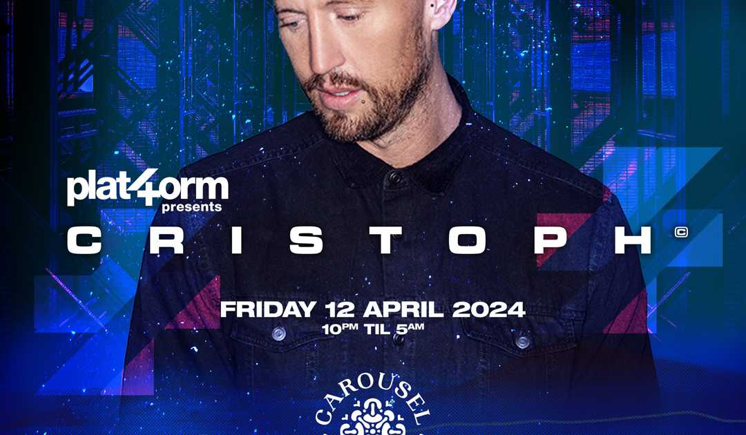 Plat4orm presents Cristoph at Carousel - Friday 12 April 2024 at ...