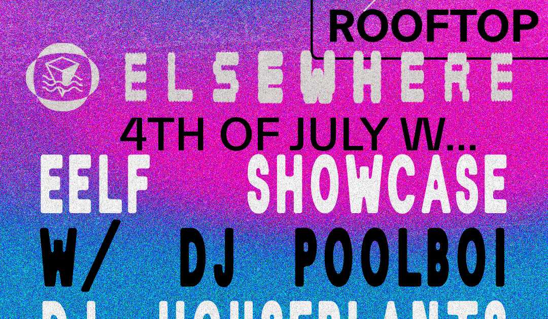 Elsewhere 4th of July: EELF Showcase with dj poolboi, DJ Houseplants ...