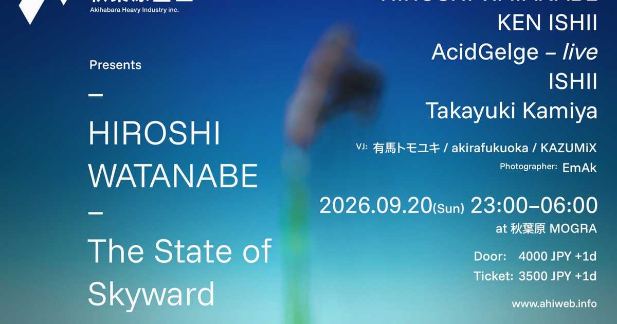 秋葉原重工 presents Hiroshi Watanabe 'The State of Skyward