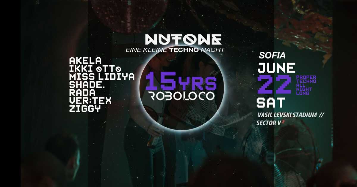 15 YEARS ROBOLOCO:EINE KLEINE NUTONE TECHNO NACHT at Nutone Sofia, Bulgaria