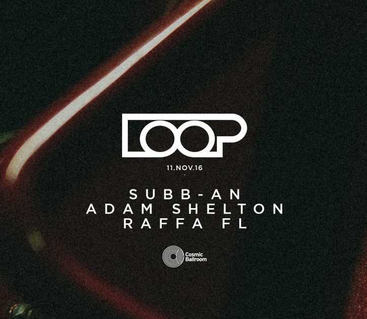 Loop presents Subb-An, Adam Shelton, Raffa FL at Cosmic Ballroom, Newcastle