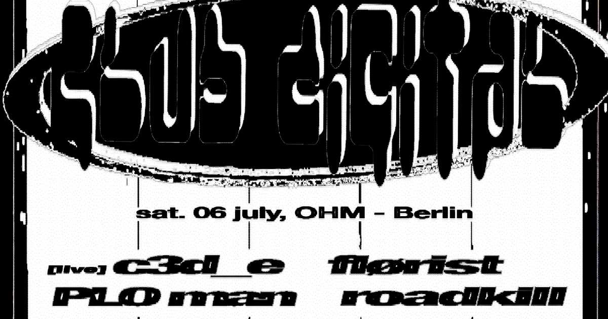 CLUB DIGITAL 008: C3D-E [live], Flørist, PLO Man, roadkill en OHM, Berlín
