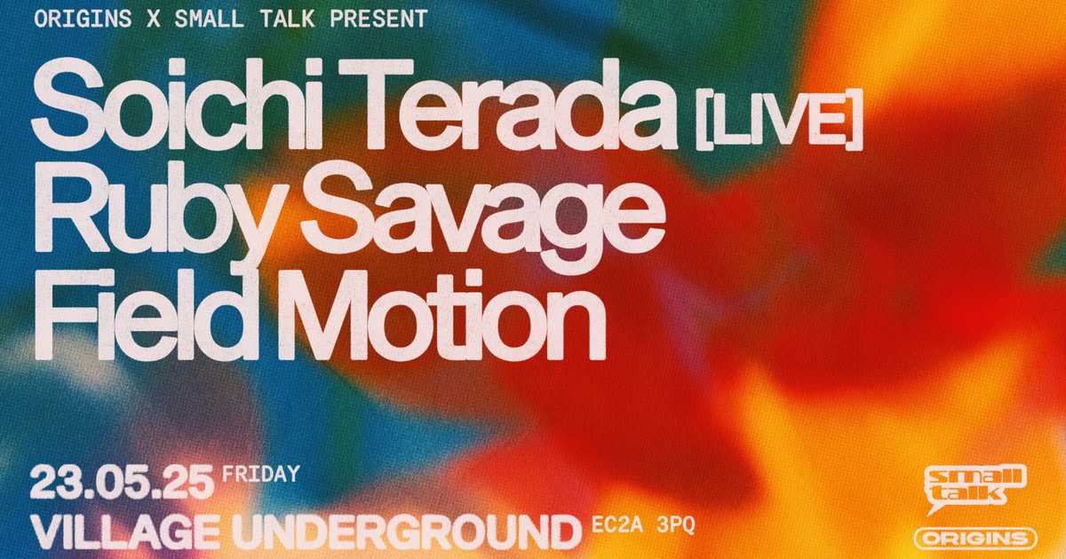 Origins x Small Talk: Soichi Terada [Live], Ruby Savage & Field Motion ...